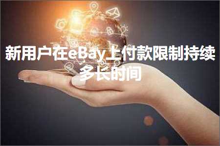 跨境电商知识:新用户在eBay上付款限制持续多长时间