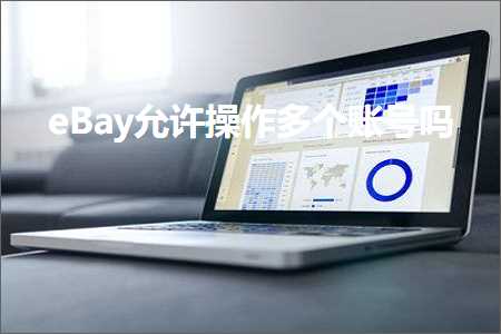 璺ㄥ鐢靛晢鐭ヨ瘑:eBay鍏佽鎿嶄綔澶氫釜璐﹀彿鍚? width=